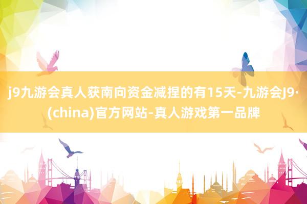 j9九游会真人获南向资金减捏的有15天-九游会J9·(china)官方网站-真人游戏第一品牌